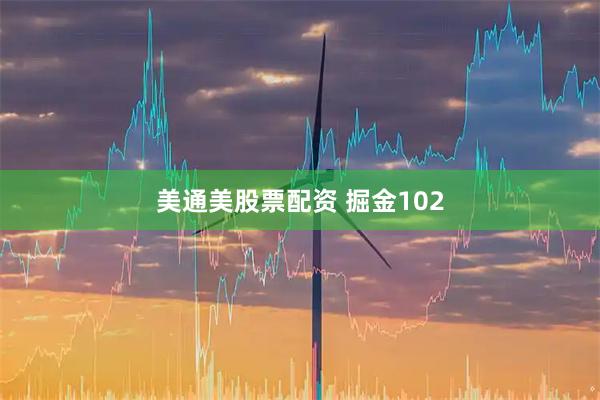 美通美股票配资 掘金102